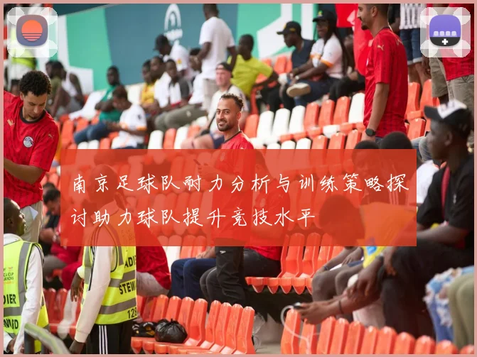 南京足球队耐力分析与训练策略探讨助力球队提升竞技水平