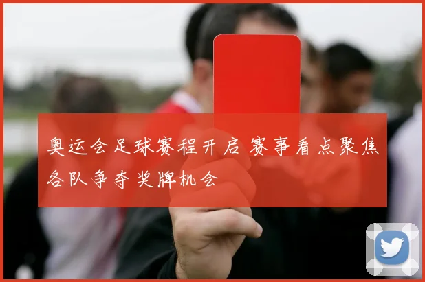 奥运会足球赛程开启 赛事看点聚焦各队争夺奖牌机会