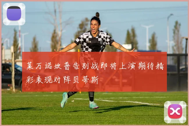 莱万诺坎普告别战即将上演期待精彩表现对阵贝蒂斯